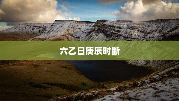 六乙日庚辰时断