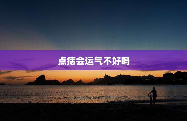 点痣会运气不好吗