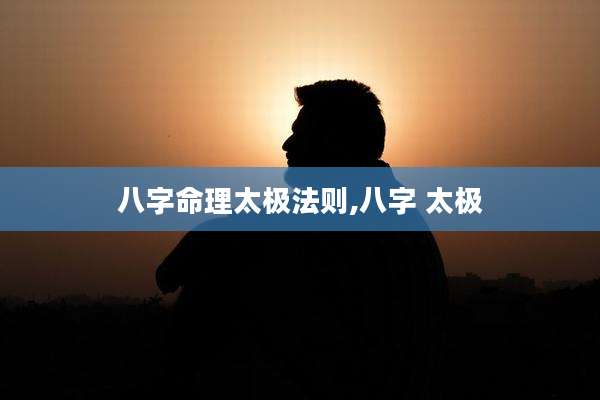 八字命理太极法则,八字 太极