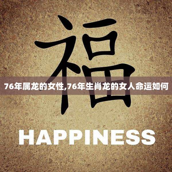 76年属龙的女性,76年生肖龙的女人命运如何