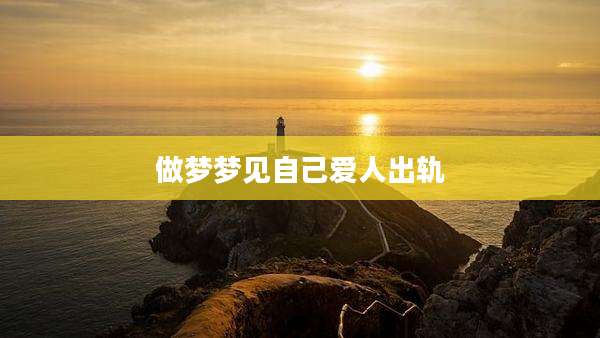做梦梦见自己爱人出轨