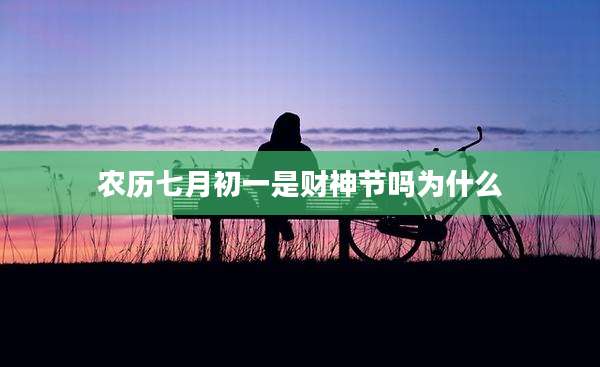 农历七月初一是财神节吗为什么