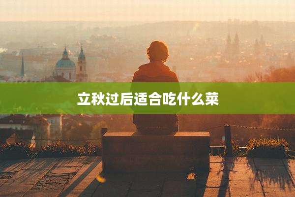 立秋过后适合吃什么菜