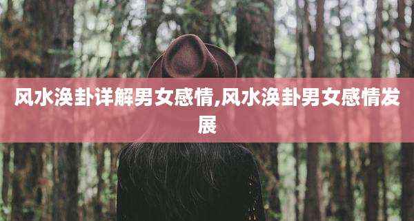 风水涣卦详解男女感情,风水涣卦男女感情发展