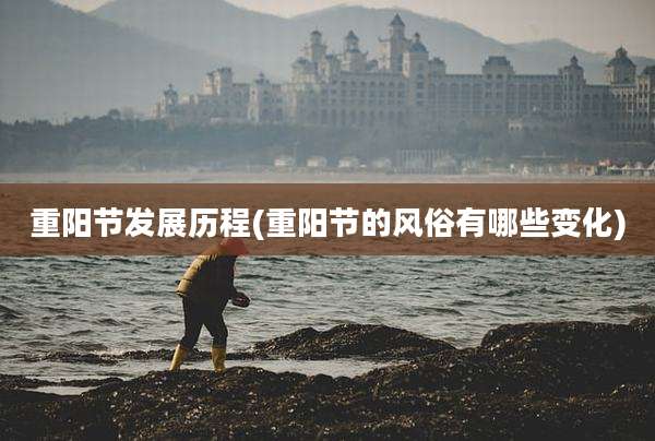 重阳节发展历程(重阳节的风俗有哪些变化)