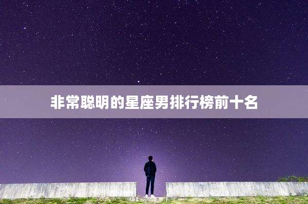 非常聪明的星座男排行榜前十名