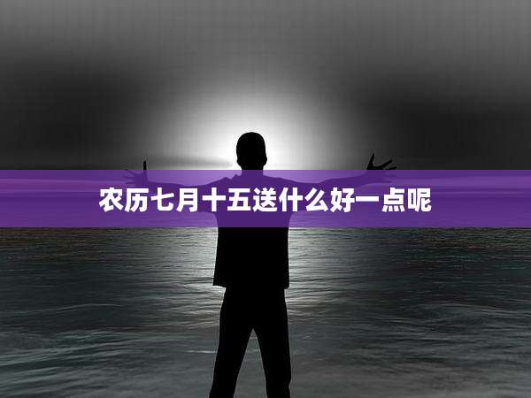 农历七月十五送什么好一点呢