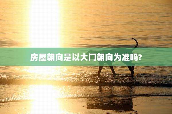 房屋朝向是以大门朝向为准吗?