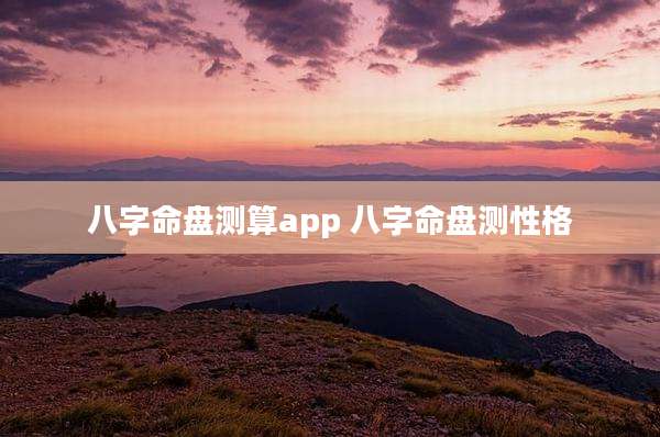 八字命盘测算app 八字命盘测性格