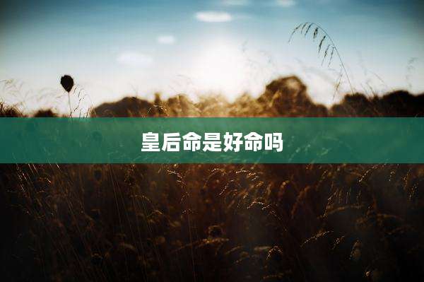 皇后命是好命吗