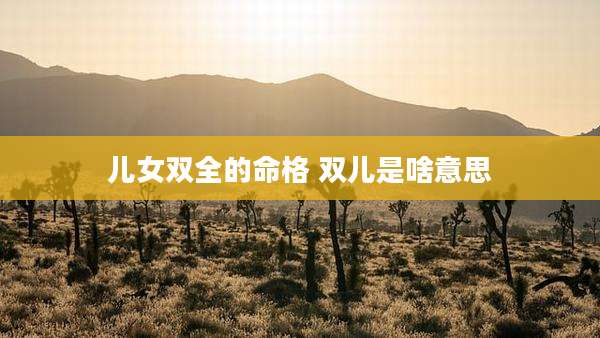 儿女双全的命格 双儿是啥意思