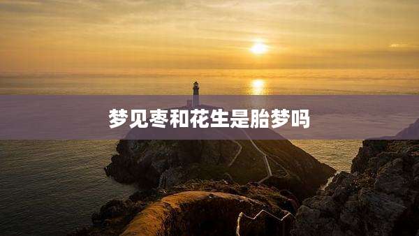 梦见枣和花生是胎梦吗