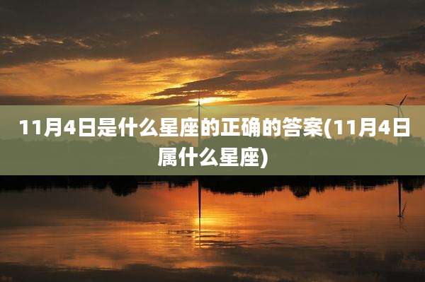 11月4日是什么星座的正确的答案(11月4日属什么星座)