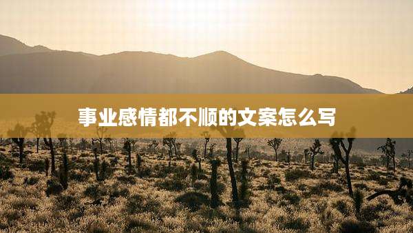 事业感情都不顺的文案怎么写