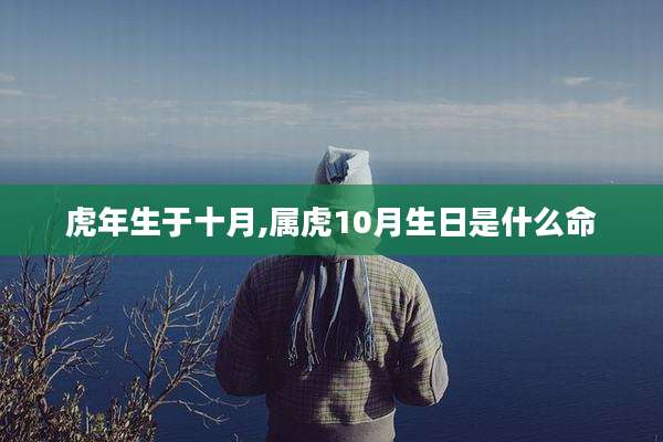 虎年生于十月,属虎10月生日是什么命