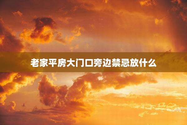 老家平房大门口旁边禁忌放什么