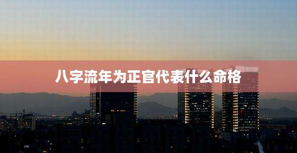 八字流年为正官代表什么命格