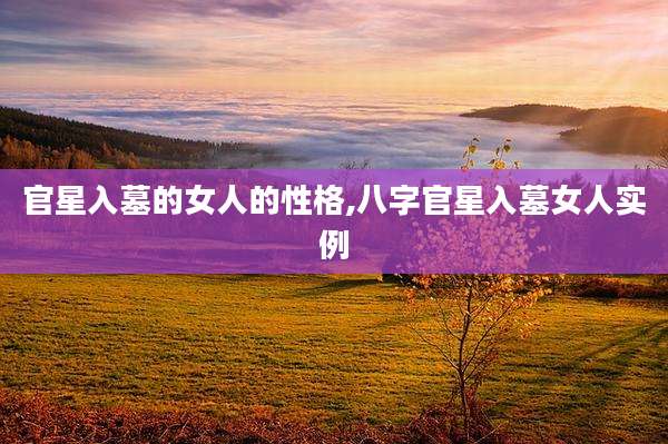 官星入墓的女人的性格,八字官星入墓女人实例
