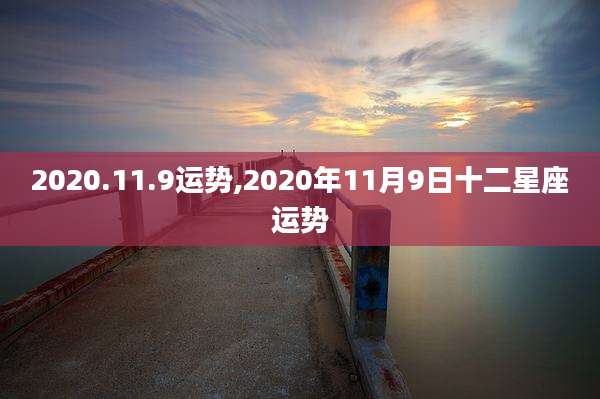 2020.11.9运势,2020年11月9日十二星座运势