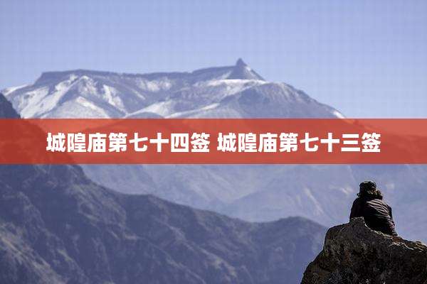 城隍庙第七十四签 城隍庙第七十三签