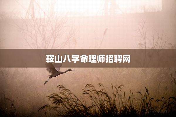 鞍山八字命理师招聘网