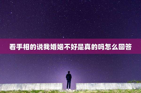 看手相的说我婚姻不好是真的吗怎么回答