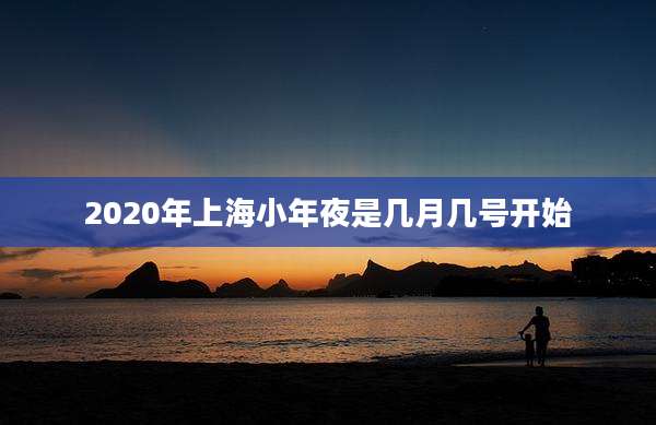 2020年上海小年夜是几月几号开始