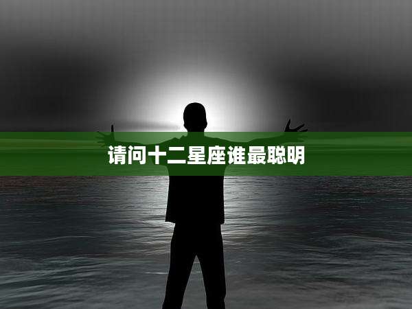 请问十二星座谁最聪明