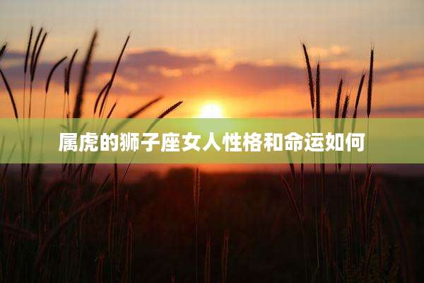 属虎的狮子座女人性格和命运如何