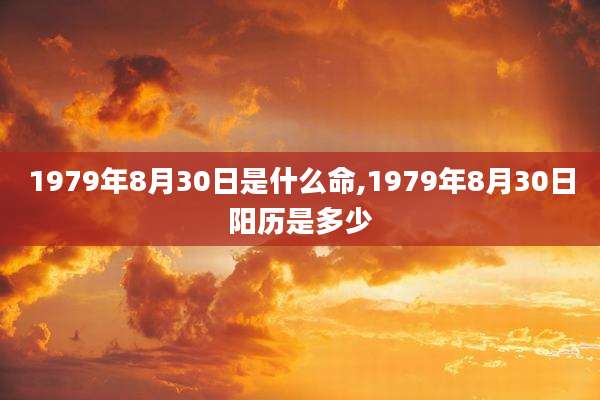 1979年8月30日是什么命,1979年8月30日阳历是多少