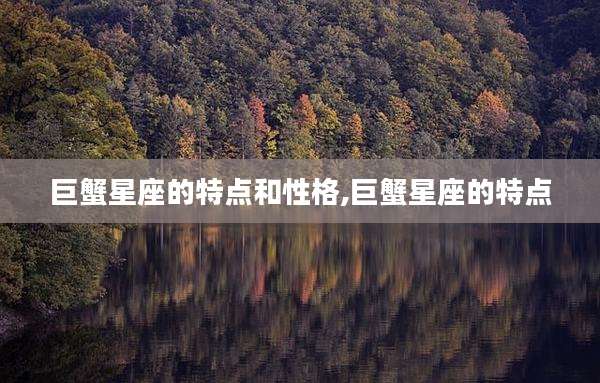 巨蟹星座的特点和性格,巨蟹星座的特点