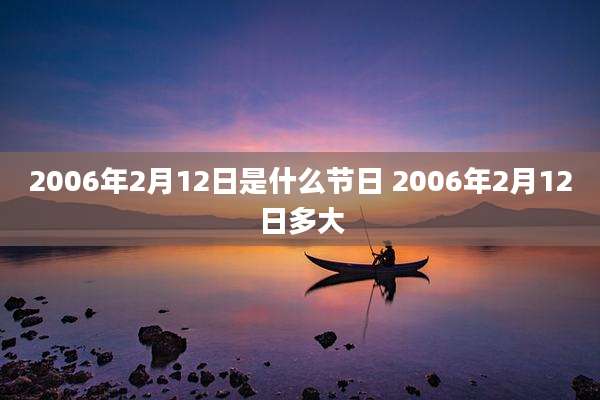 2006年2月12日是什么节日 2006年2月12日多大