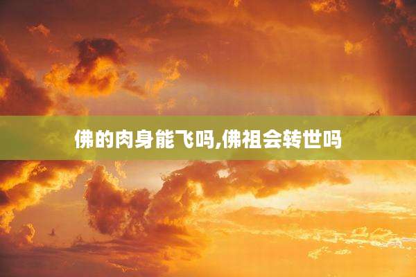 佛的肉身能飞吗,佛祖会转世吗