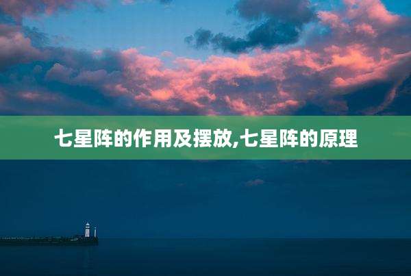 七星阵的作用及摆放,七星阵的原理