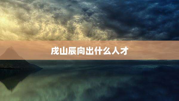 戌山辰向出什么人才