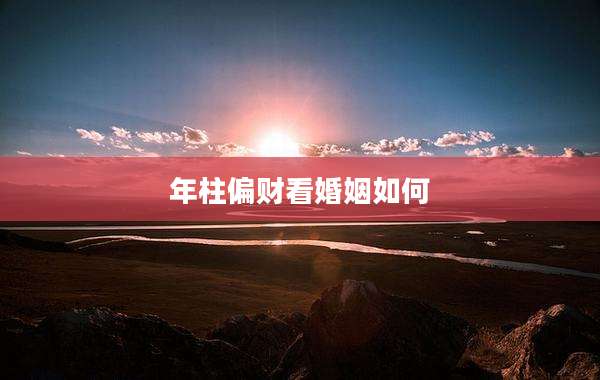 年柱偏财看婚姻如何