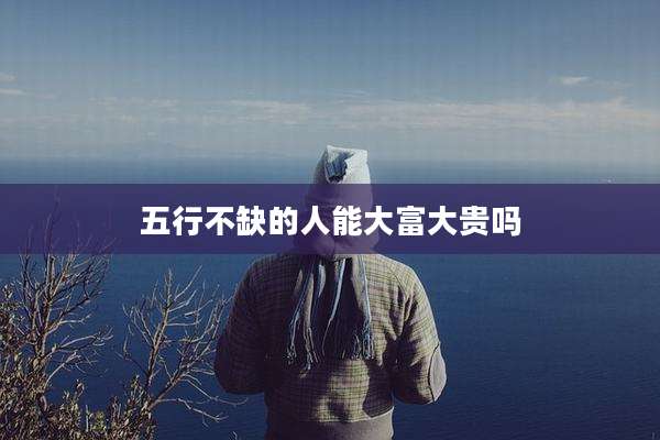 五行不缺的人能大富大贵吗