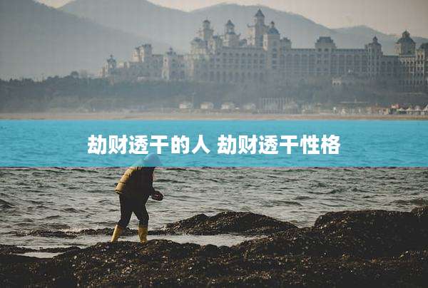 劫财透干的人 劫财透干性格