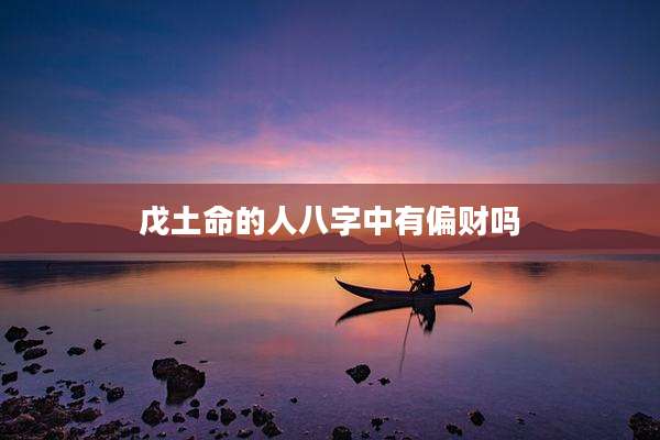 戊土命的人八字中有偏财吗