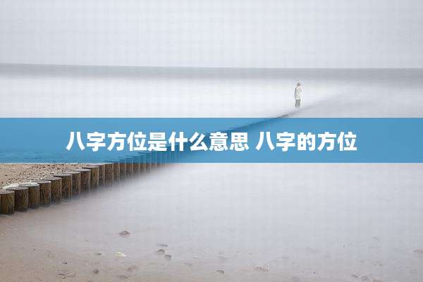 八字方位是什么意思 八字的方位
