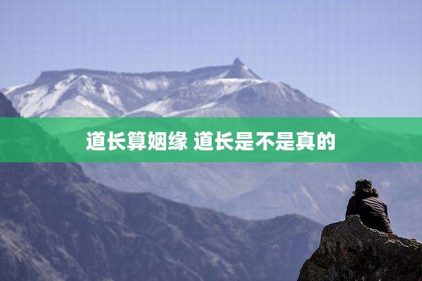 道长算姻缘 道长是不是真的