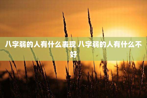 八字弱的人有什么表现 八字弱的人有什么不好