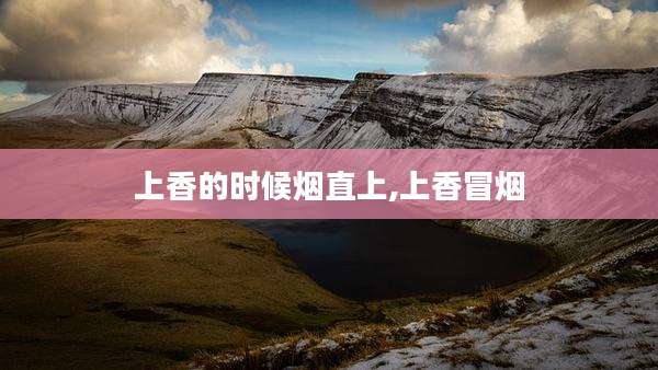 上香的时候烟直上,上香冒烟