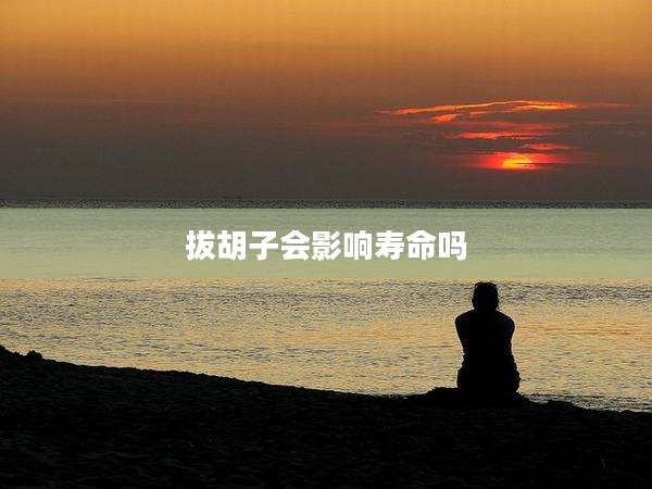 拔胡子会影响寿命吗