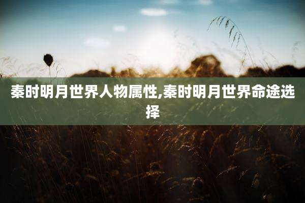 秦时明月世界人物属性,秦时明月世界命途选择