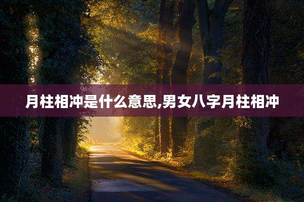 月柱相冲是什么意思,男女八字月柱相冲