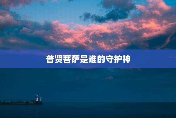 普贤菩萨是谁的守护神