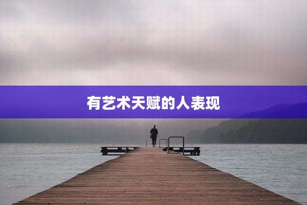 有艺术天赋的人表现