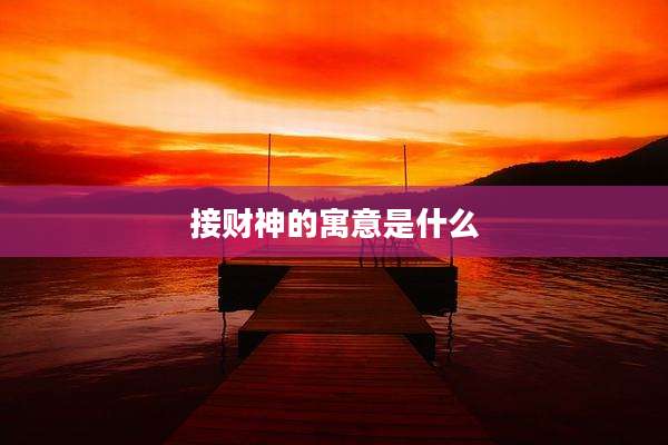 接财神的寓意是什么