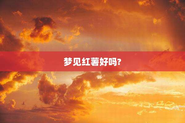梦见红薯好吗?
